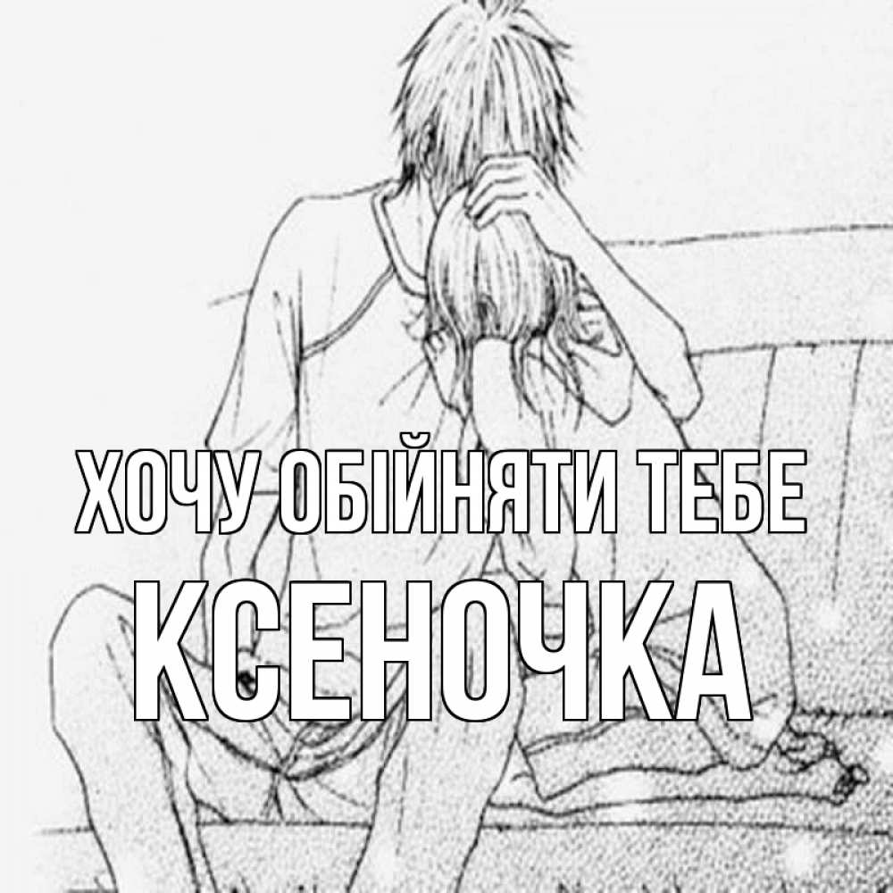 Открытка на каждый день з підписом, Ксеночка Хочу обійняти тебе карандаш Прикольна листівка з побажанням онлайн скачати безкоштовно 