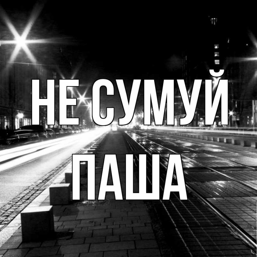 Открытка на каждый день з підписом, Паша Не сумуй ночной проспект Прикольна листівка з побажанням онлайн скачати безкоштовно 