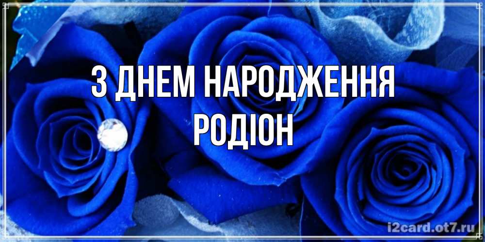 Открытка на каждый день з підписом, Родіон З Днем народження синие розы в росе Прикольна листівка з побажанням онлайн скачати безкоштовно 