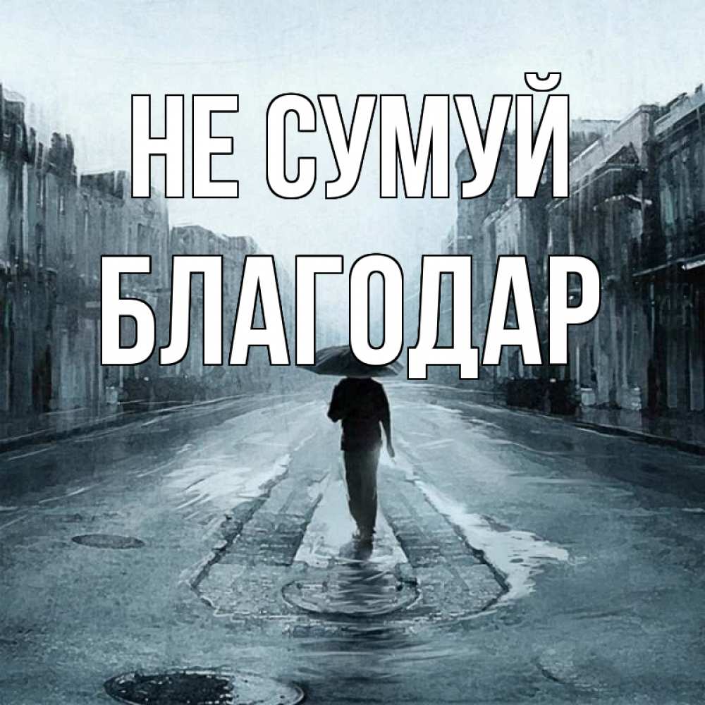 Открытка на каждый день з підписом, Благодар Не сумуй опустевшая улица Прикольна листівка з побажанням онлайн скачати безкоштовно 
