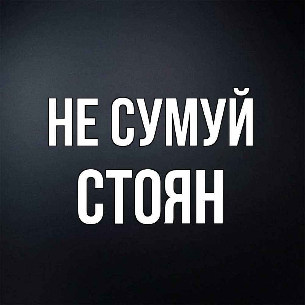 Открытка на каждый день з підписом, Стоян Не сумуй Градиент серый Прикольна листівка з побажанням онлайн скачати безкоштовно 