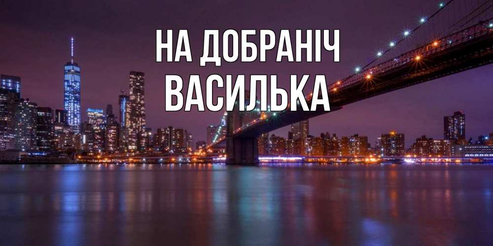 Открытка на каждый день з підписом, Василька На добраніч ночной мост Прикольна листівка з побажанням онлайн скачати безкоштовно 