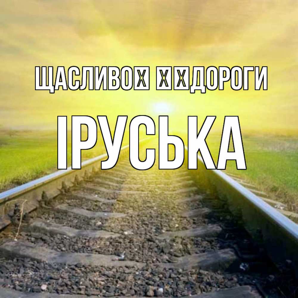 Открытка на каждый день з підписом, Іруська Щасливої ​​дороги красивая железная дорога Прикольна листівка з побажанням онлайн скачати безкоштовно 