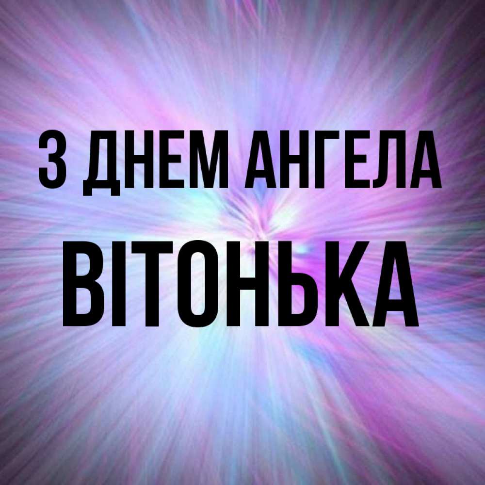 Открытка на каждый день з підписом, Вітонька З Днем ангела ангельский свет Прикольна листівка з побажанням онлайн скачати безкоштовно 