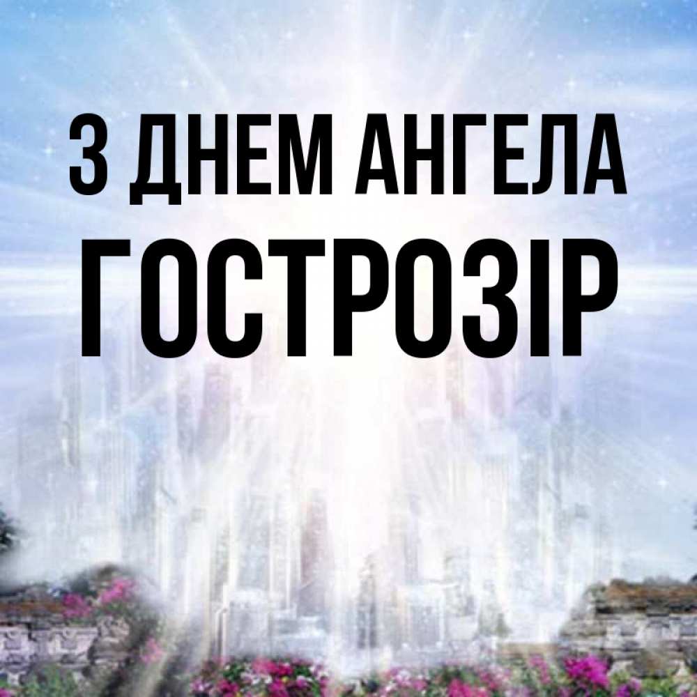 Открытка на каждый день з підписом, Гострозір З Днем ангела небесный свет Прикольна листівка з побажанням онлайн скачати безкоштовно 