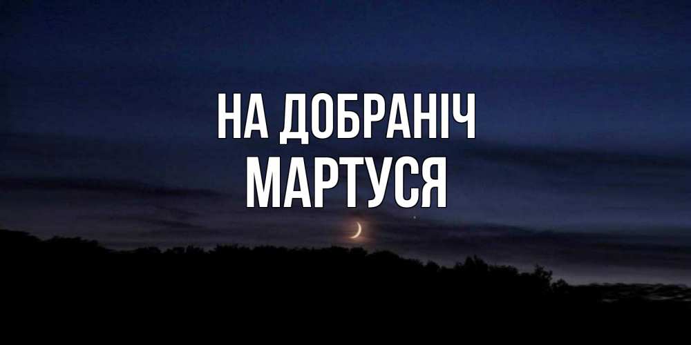 Открытка на каждый день з підписом, Мартуся На добраніч месяц Прикольна листівка з побажанням онлайн скачати безкоштовно 