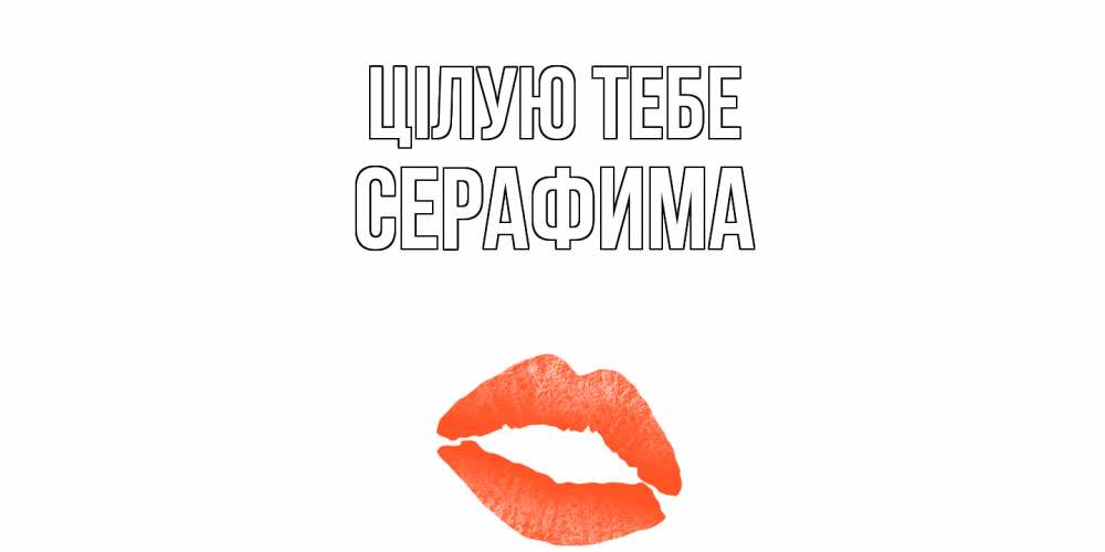 Открытка на каждый день з підписом, Серафима Цілую тебе поцелуй Прикольна листівка з побажанням онлайн скачати безкоштовно 