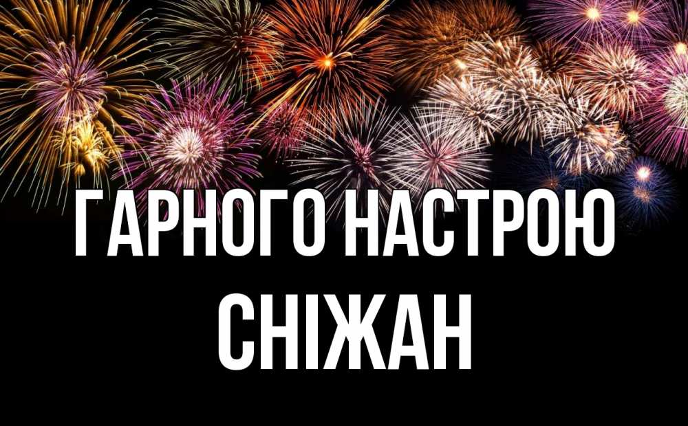 Открытка на каждый день з підписом, Сніжан Гарного настрою Фейрверг 1 Прикольна листівка з побажанням онлайн скачати безкоштовно 