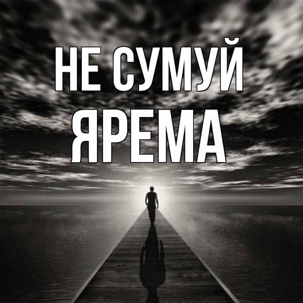 Открытка на каждый день з підписом, Ярема Не сумуй человек Прикольна листівка з побажанням онлайн скачати безкоштовно 