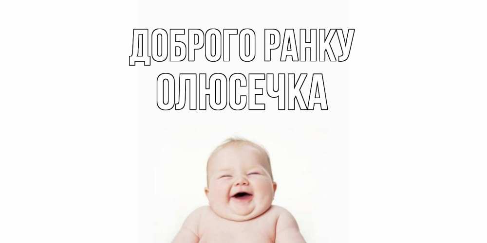 Открытка на каждый день з підписом, Олюсечка Доброго ранку малыш с улыбкой Прикольна листівка з побажанням онлайн скачати безкоштовно 