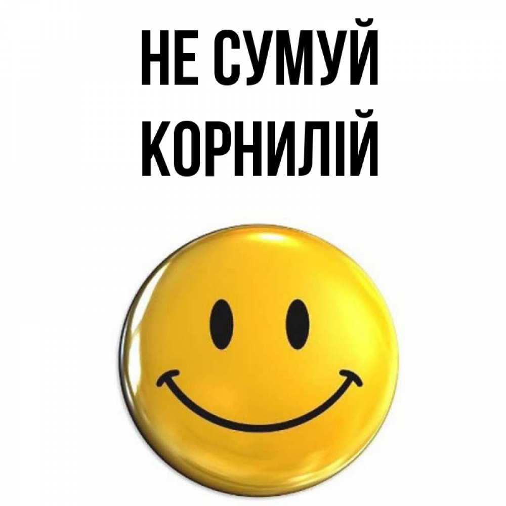 Открытка на каждый день з підписом, Корнилій Не сумуй желаем всем позитива Прикольна листівка з побажанням онлайн скачати безкоштовно 