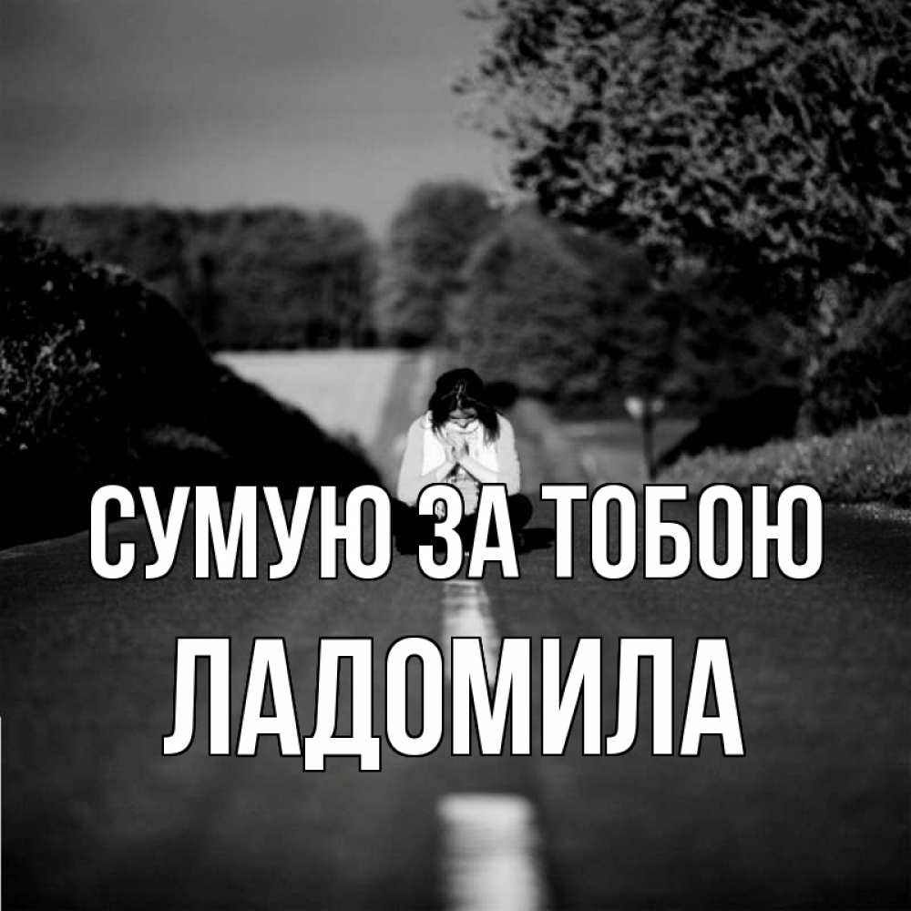 Открытка на каждый день з підписом, Ладомила Сумую за тобою фото Прикольна листівка з побажанням онлайн скачати безкоштовно 