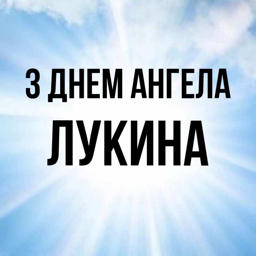 Открытка на каждый день з підписом, Лукина З Днем ангела свет небесный Прикольна листівка з побажанням онлайн скачати безкоштовно 