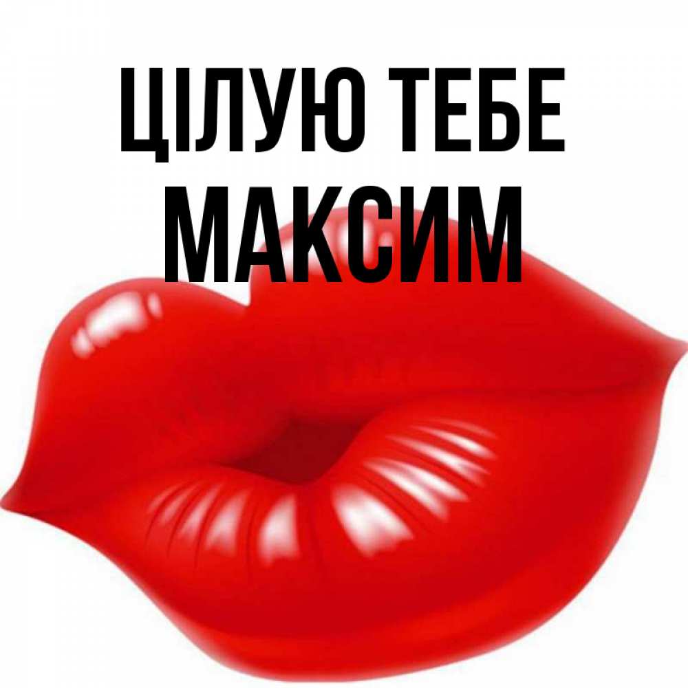 Открытка на каждый день з підписом, Максим Цілую тебе губки надутые бантиком Прикольна листівка з побажанням онлайн скачати безкоштовно 