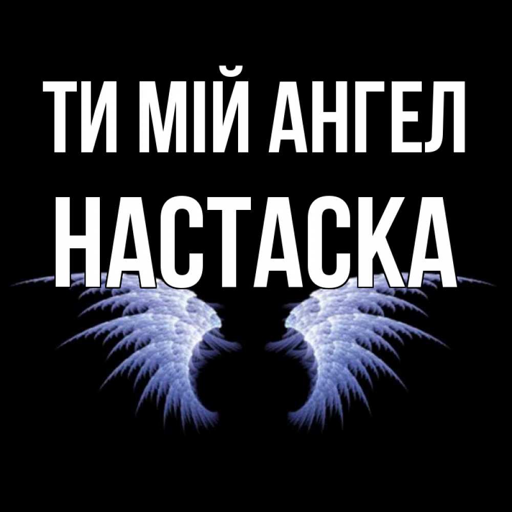 Открытка на каждый день з підписом, Настаска Ти мій ангел ангельские крылья на черном фоне Прикольна листівка з побажанням онлайн скачати безкоштовно 