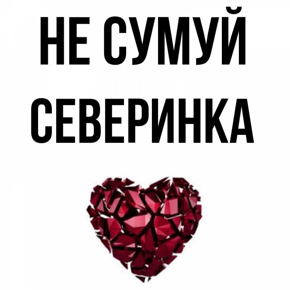 Открытка на каждый день з підписом, Северинка Не сумуй рубиновое сердечко Прикольна листівка з побажанням онлайн скачати безкоштовно 