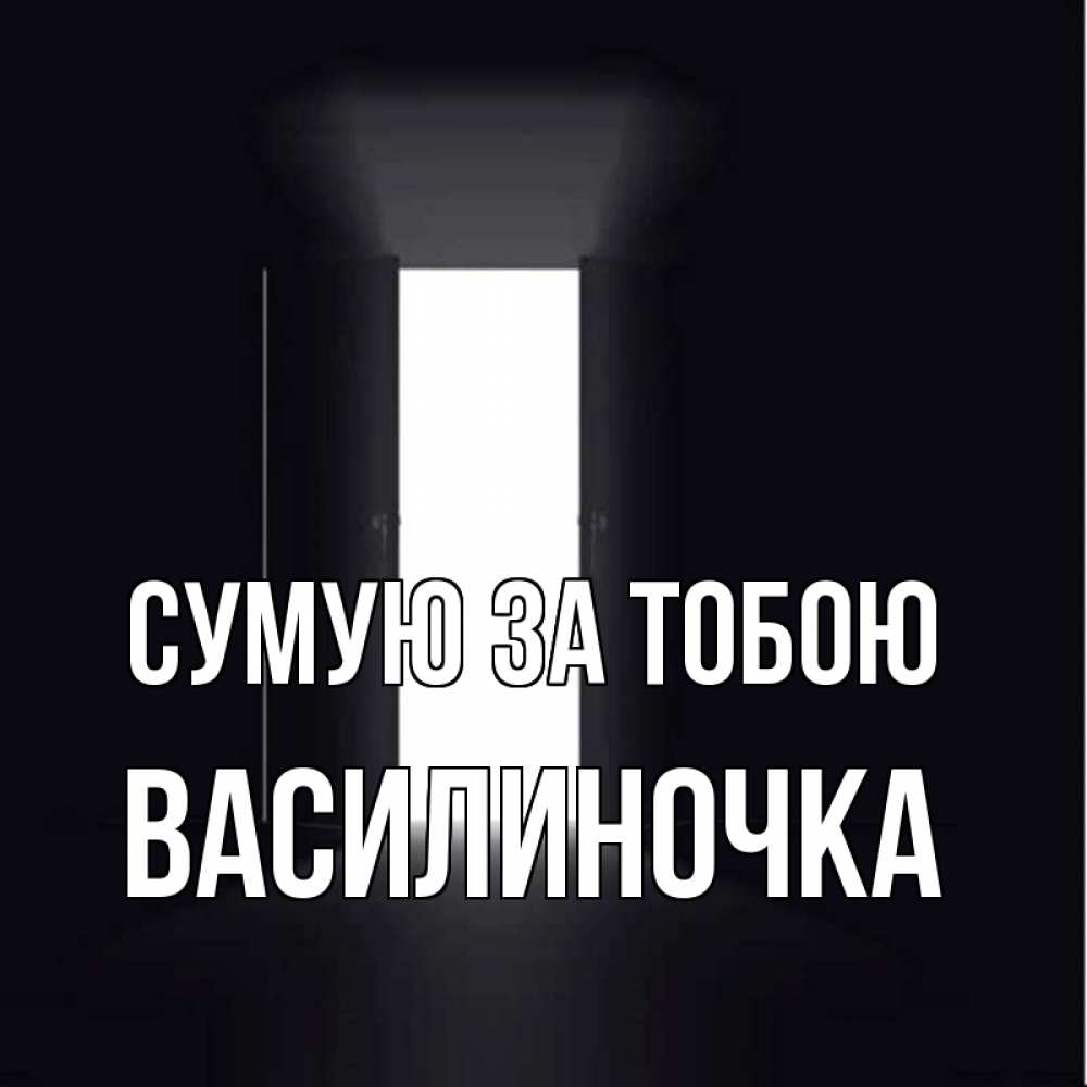 Открытка на каждый день з підписом, Василиночка Сумую за тобою дверь и свет Прикольна листівка з побажанням онлайн скачати безкоштовно 