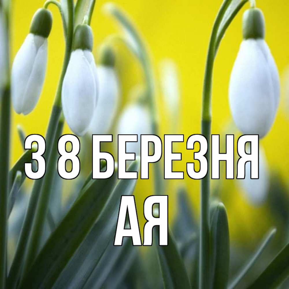 Открытка на каждый день з підписом, Ая З 8 БЕРЕЗНЯ весенние цветы Прикольна листівка з побажанням онлайн скачати безкоштовно 