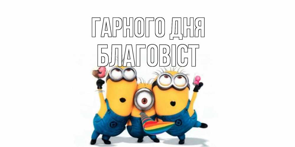 Открытка на каждый день з підписом, Благовіст Гарного дня миньоны и прекрасный день Прикольна листівка з побажанням онлайн скачати безкоштовно 
