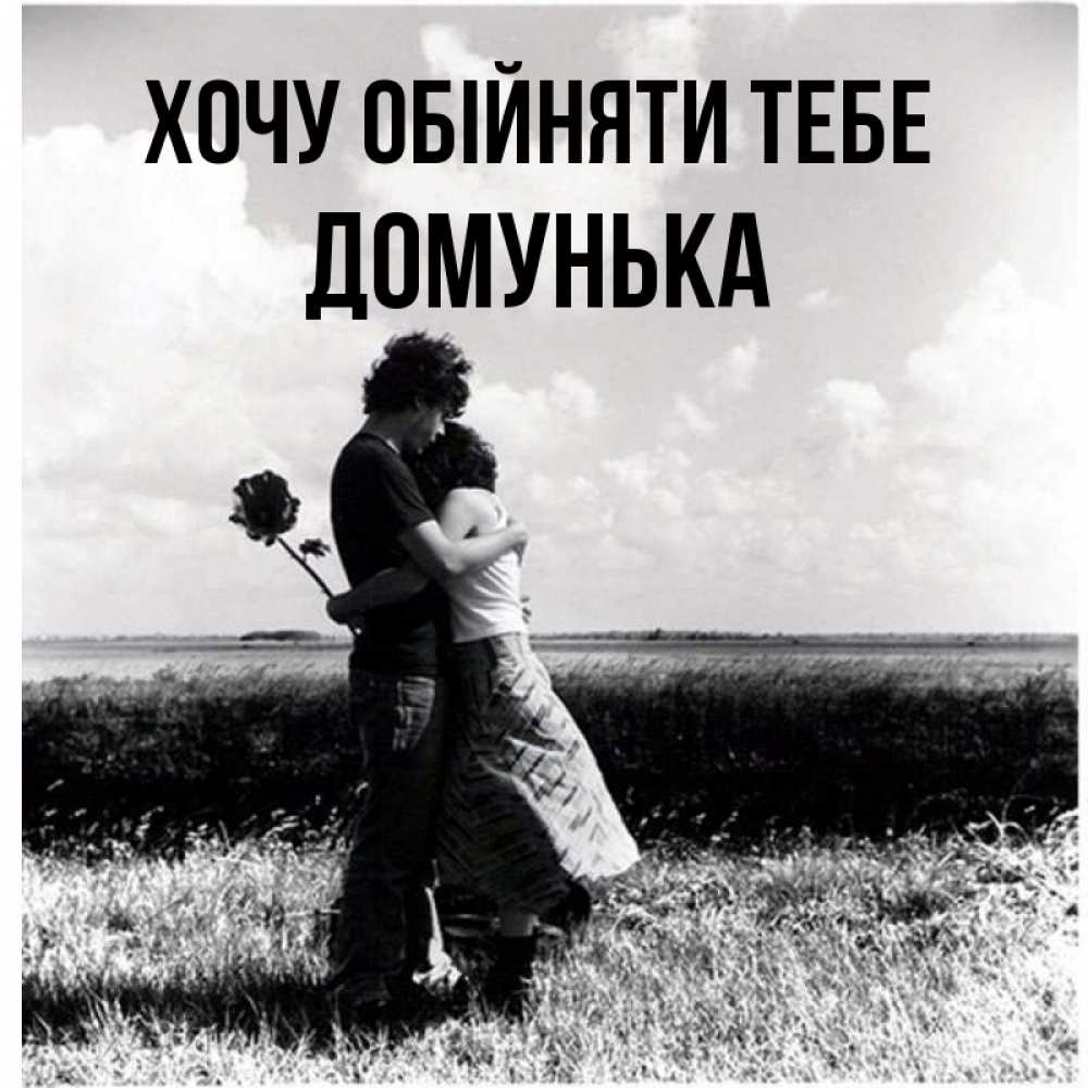 Открытка на каждый день з підписом, Домунька Хочу обійняти тебе чернобелое фото Прикольна листівка з побажанням онлайн скачати безкоштовно 