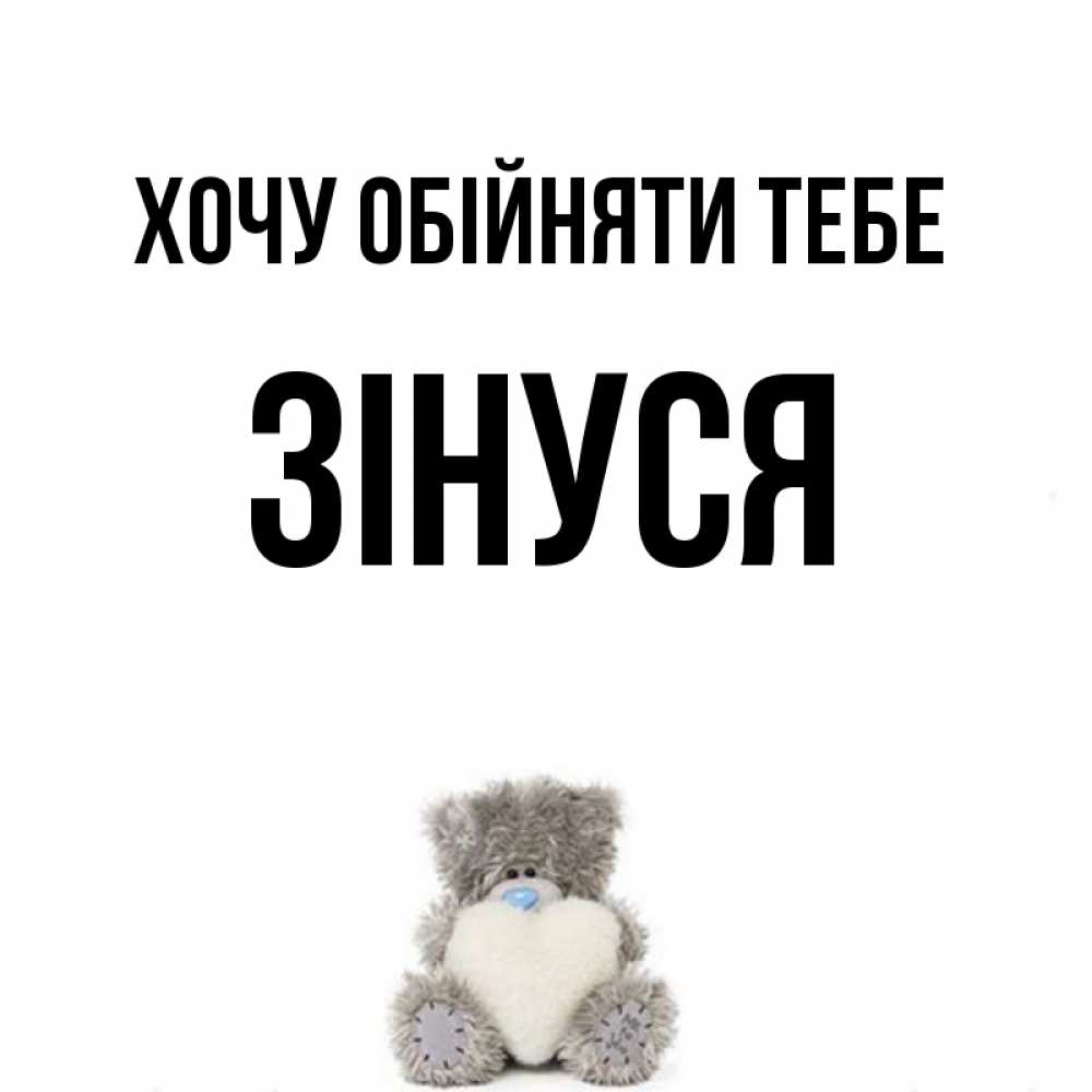 Открытка на каждый день з підписом, Зінуся Хочу обійняти тебе медвежонок с сердечком белого цвета Прикольна листівка з побажанням онлайн скачати безкоштовно 