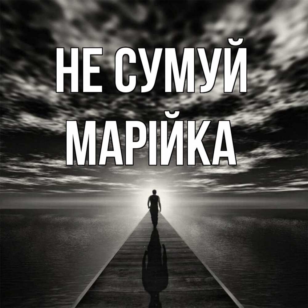 Открытка на каждый день з підписом, Марійка Не сумуй человек Прикольна листівка з побажанням онлайн скачати безкоштовно 