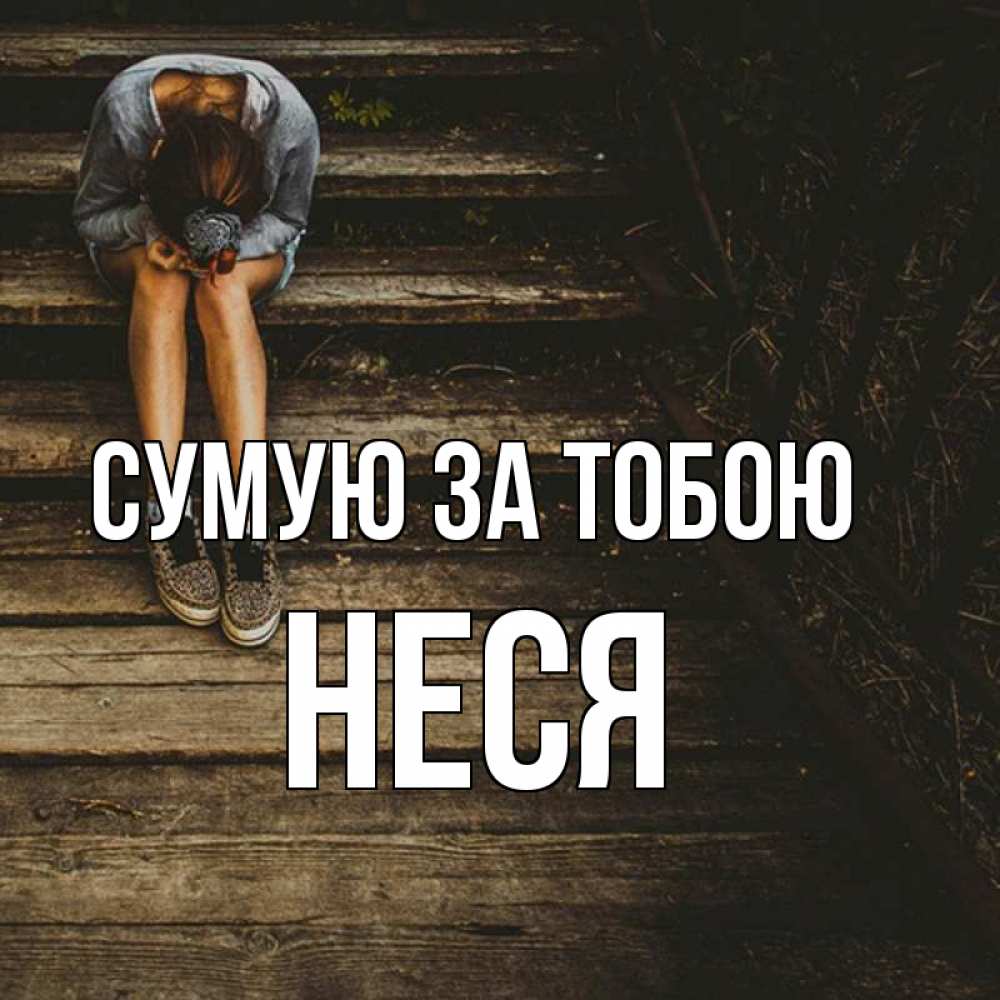 Открытка на каждый день з підписом, Неся Сумую за тобою грущу Прикольна листівка з побажанням онлайн скачати безкоштовно 