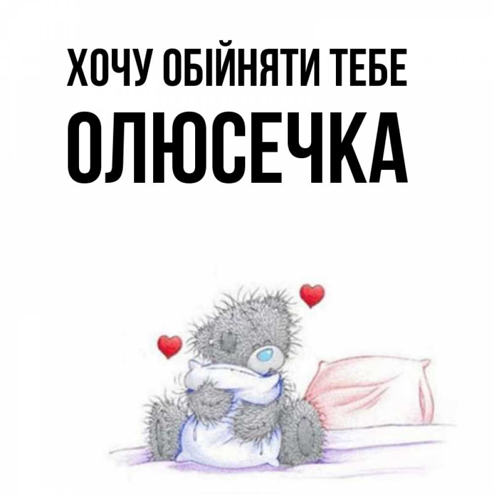 Открытка на каждый день з підписом, Олюсечка Хочу обійняти тебе сердечки мишка Тедди и кроватка Прикольна листівка з побажанням онлайн скачати безкоштовно 