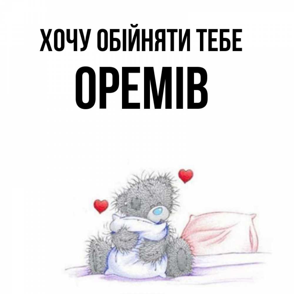 Открытка на каждый день з підписом, Оремів Хочу обійняти тебе сердечки мишка Тедди и кроватка Прикольна листівка з побажанням онлайн скачати безкоштовно 
