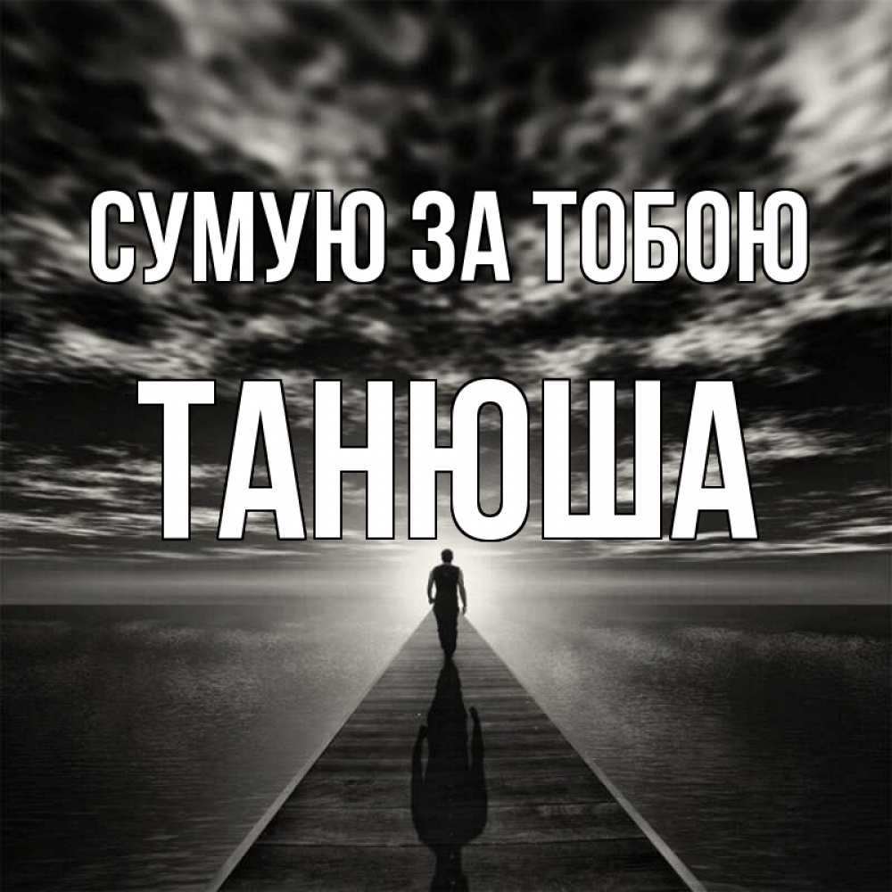 Открытка на каждый день з підписом, Танюша Сумую за тобою к тебе Прикольна листівка з побажанням онлайн скачати безкоштовно 