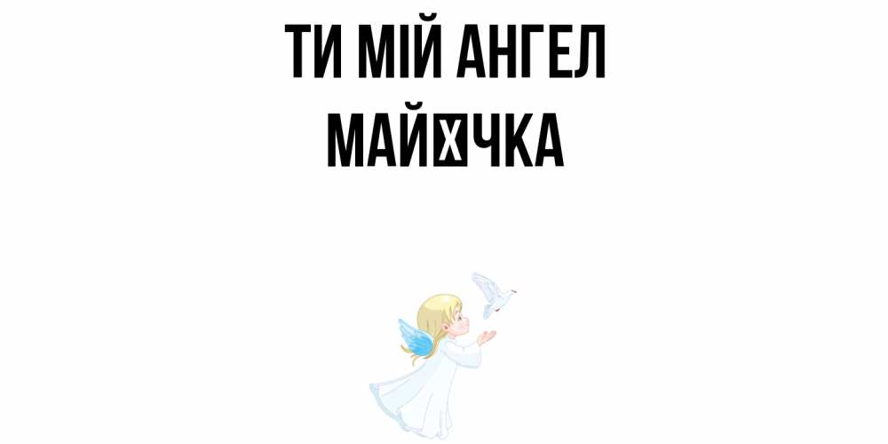 Открытка на каждый день з підписом, Майєчка Ти мій ангел ангел, голубь Прикольна листівка з побажанням онлайн скачати безкоштовно 