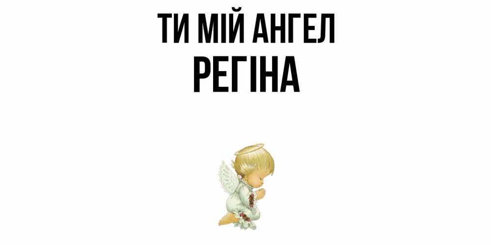Открытка на каждый день з підписом, Регіна Ти мій ангел ангел Прикольна листівка з побажанням онлайн скачати безкоштовно 