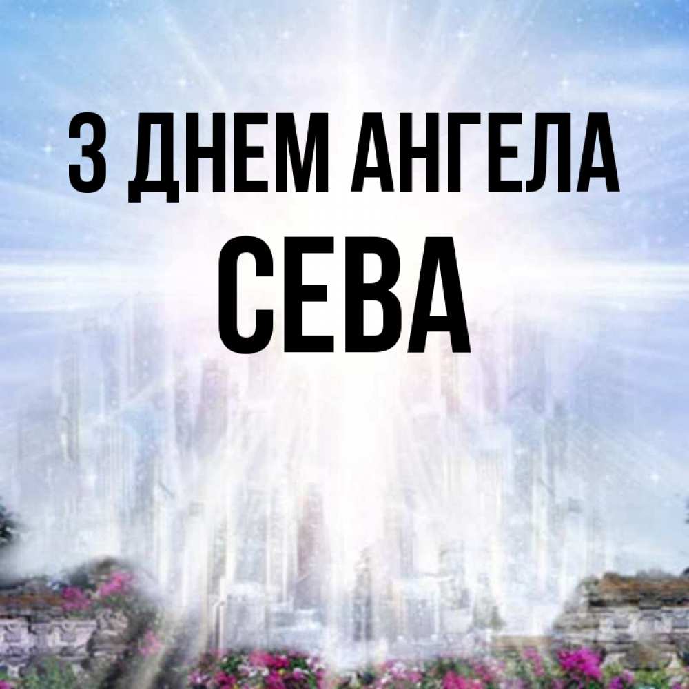 Открытка на каждый день з підписом, Сева З Днем ангела небесный свет Прикольна листівка з побажанням онлайн скачати безкоштовно 