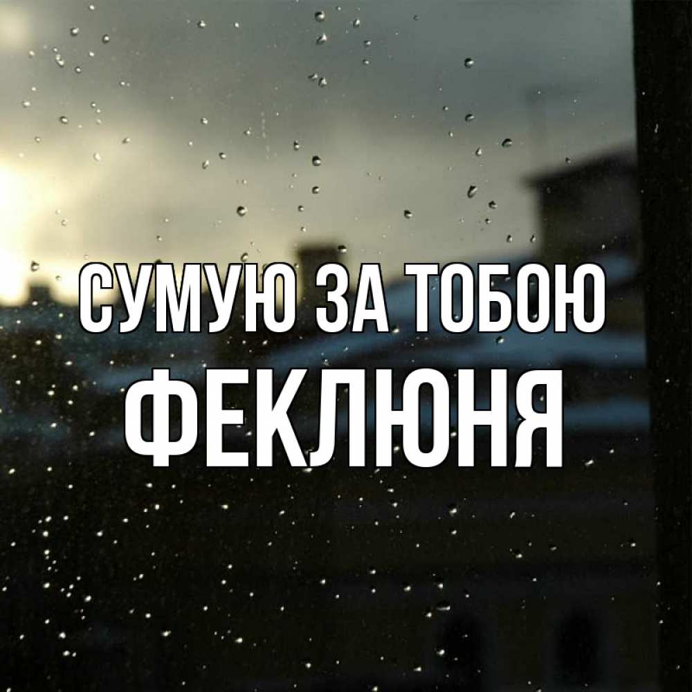Открытка на каждый день з підписом, Феклюня Сумую за тобою капли на стекле Прикольна листівка з побажанням онлайн скачати безкоштовно 