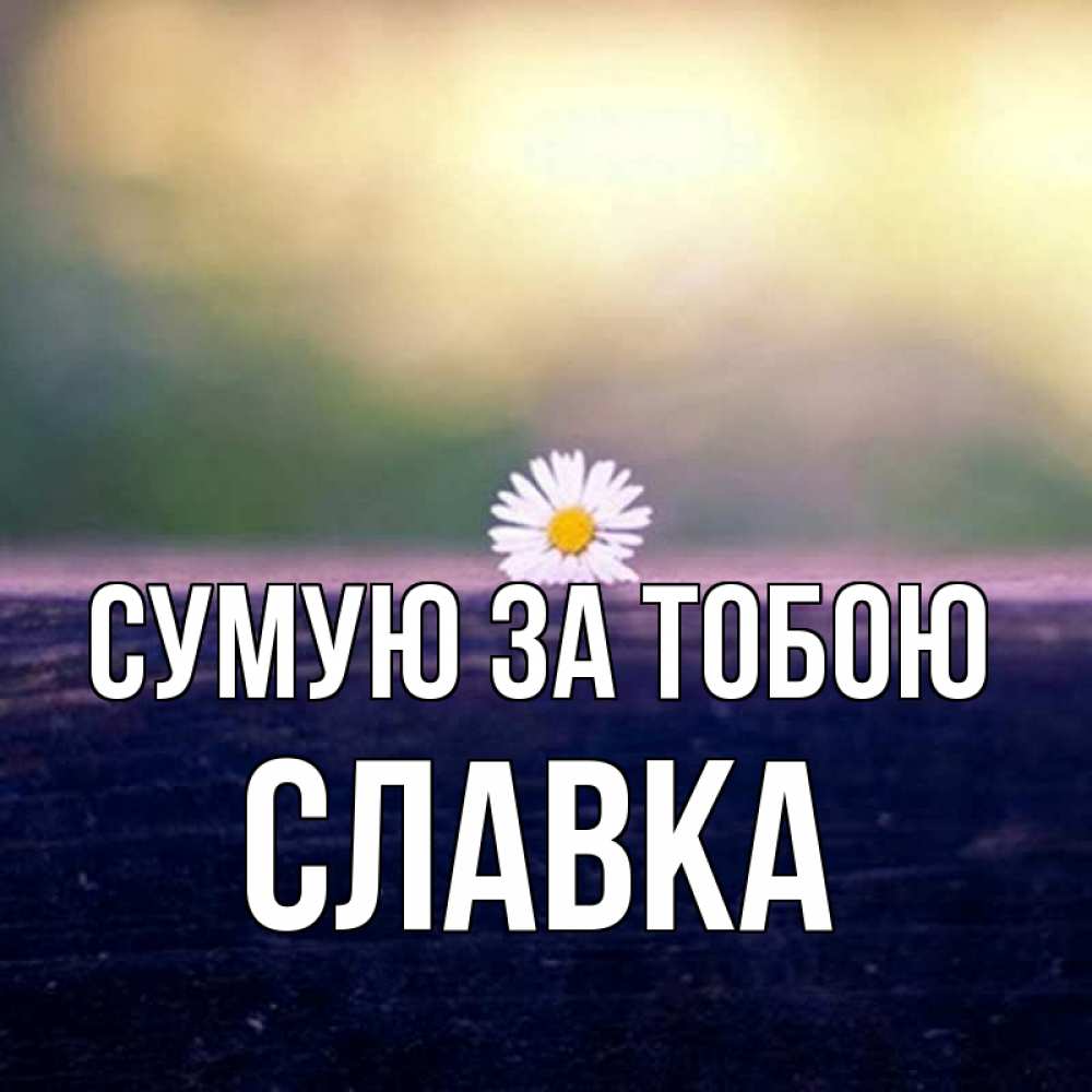 Открытка на каждый день з підписом, Славка Сумую за тобою приходи в гости Прикольна листівка з побажанням онлайн скачати безкоштовно 
