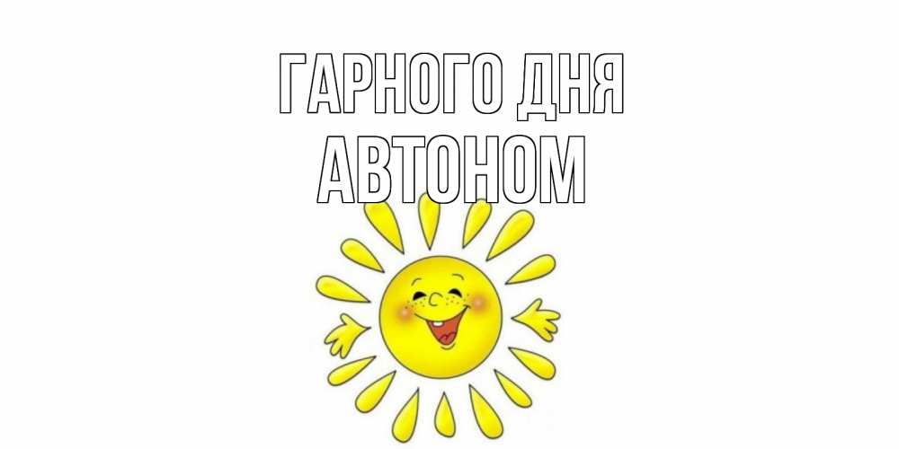 Открытка на каждый день з підписом, Автоном Гарного дня открытка на каждый день Прикольна листівка з побажанням онлайн скачати безкоштовно 