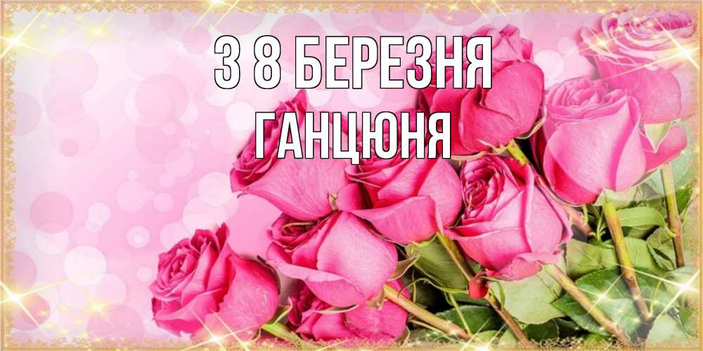 Открытка на каждый день з підписом, Ганцюня З 8 БЕРЕЗНЯ красивая новая подписанная открытка для девушки на 8 марта Прикольна листівка з побажанням онлайн скачати безкоштовно 