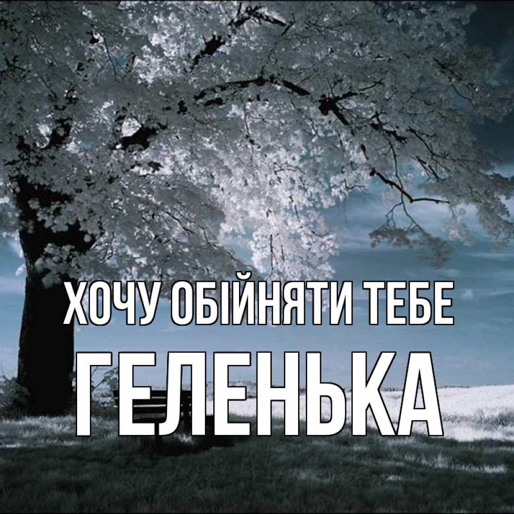 Открытка на каждый день з підписом, Геленька Хочу обійняти тебе дерево Прикольна листівка з побажанням онлайн скачати безкоштовно 