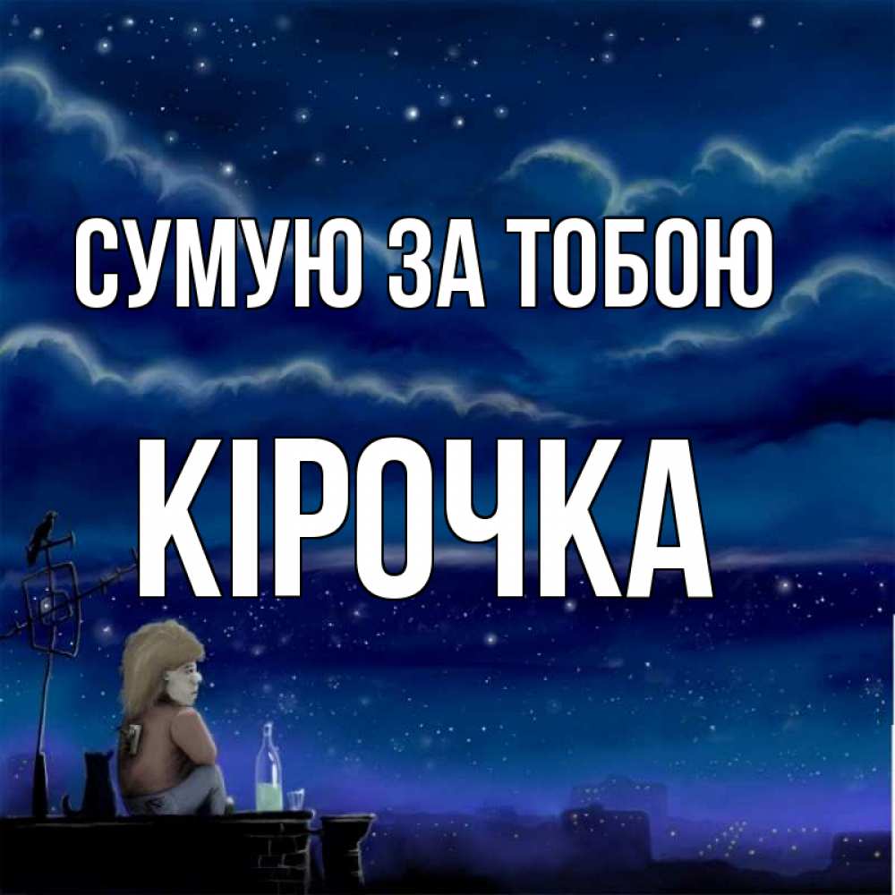 Открытка на каждый день з підписом, Кірочка Сумую за тобою на крыше 1 Прикольна листівка з побажанням онлайн скачати безкоштовно 