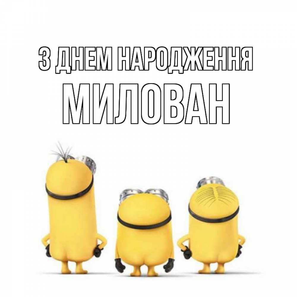 Открытка на каждый день з підписом, Милован З Днем народження миньоны Прикольна листівка з побажанням онлайн скачати безкоштовно 