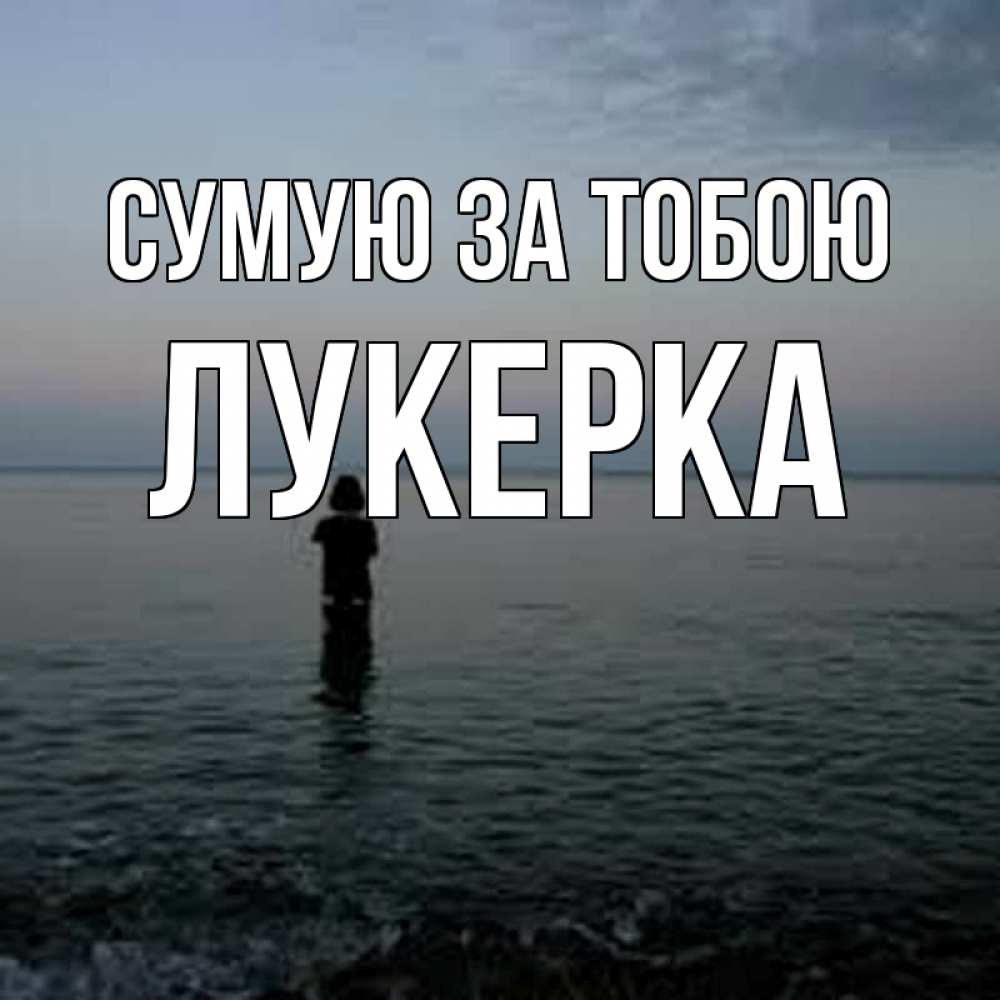 Открытка на каждый день з підписом, Лукерка Сумую за тобою скука Прикольна листівка з побажанням онлайн скачати безкоштовно 