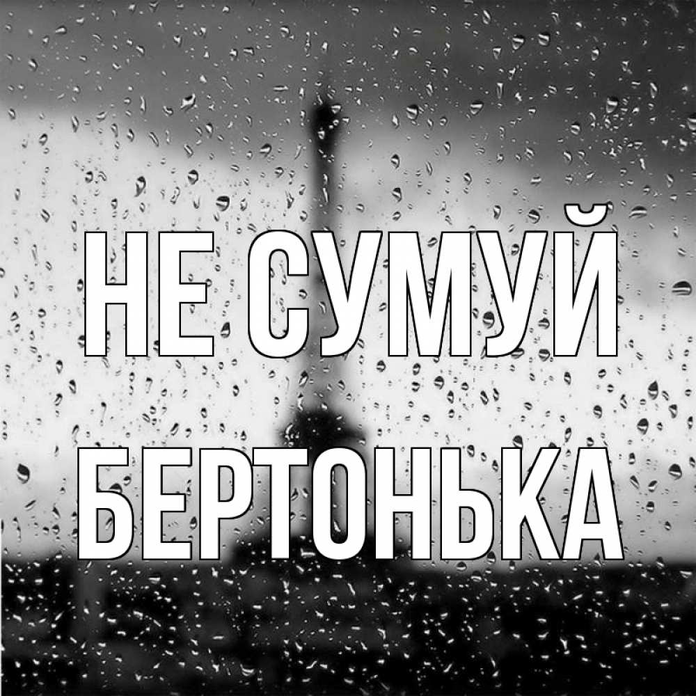Открытка на каждый день з підписом, Бертонька Не сумуй Париж и Эйфелева башня Прикольна листівка з побажанням онлайн скачати безкоштовно 