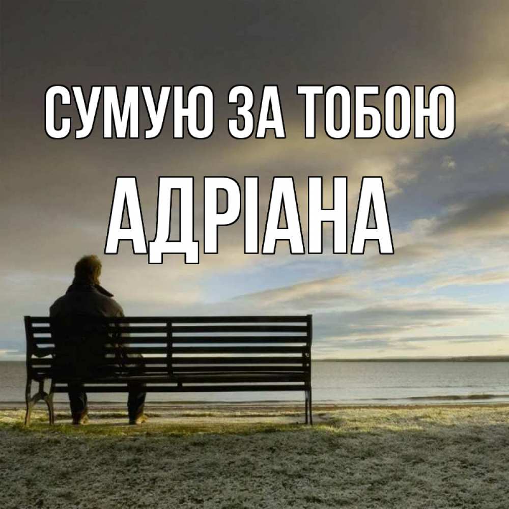 Открытка на каждый день з підписом, Адріана Сумую за тобою лавочка Прикольна листівка з побажанням онлайн скачати безкоштовно 