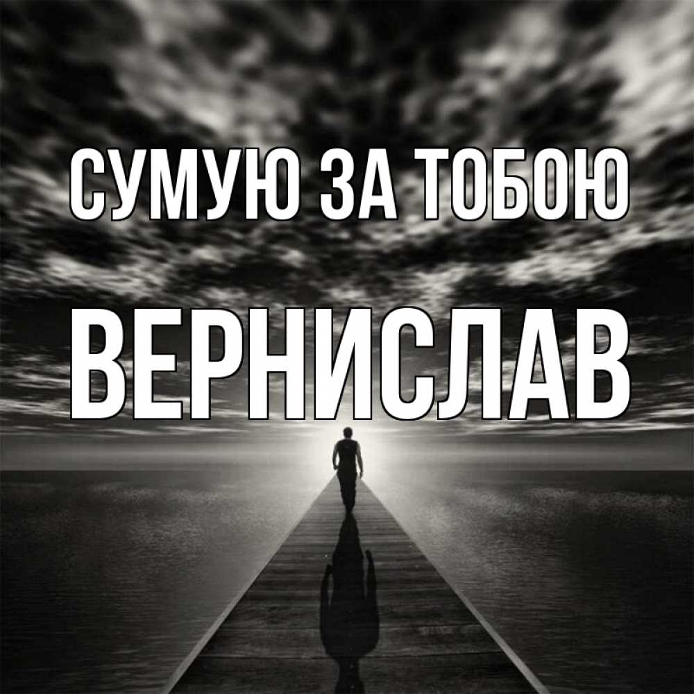 Открытка на каждый день з підписом, Вернислав Сумую за тобою к тебе Прикольна листівка з побажанням онлайн скачати безкоштовно 