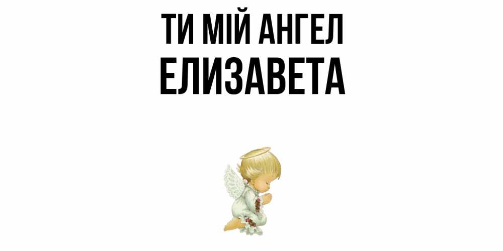 Открытка на каждый день з підписом, Елизавета Ти мій ангел ангел Прикольна листівка з побажанням онлайн скачати безкоштовно 