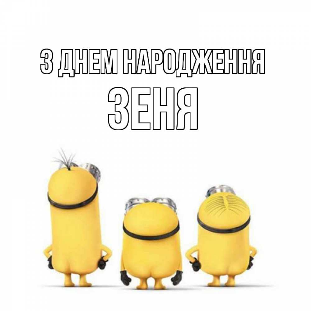 Открытка на каждый день з підписом, Зеня З Днем народження миньоны Прикольна листівка з побажанням онлайн скачати безкоштовно 