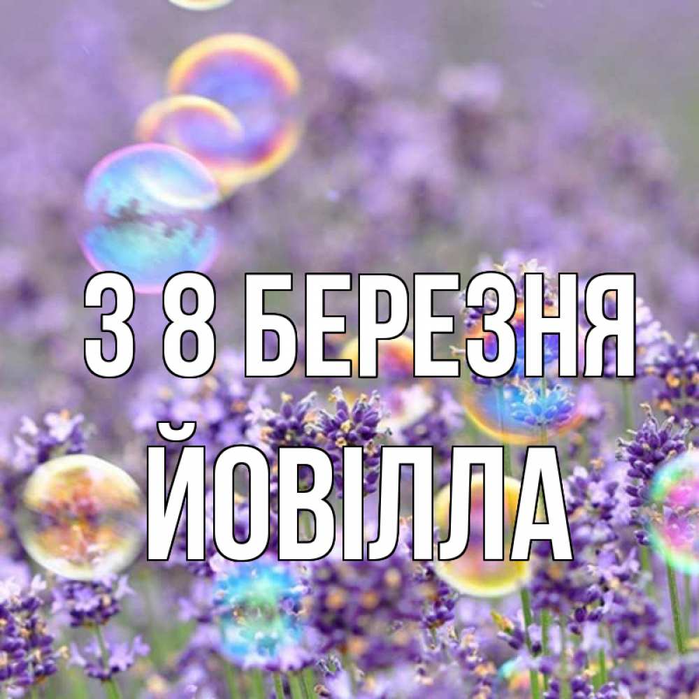 Открытка на каждый день з підписом, Йовілла З 8 БЕРЕЗНЯ цветы Прикольна листівка з побажанням онлайн скачати безкоштовно 