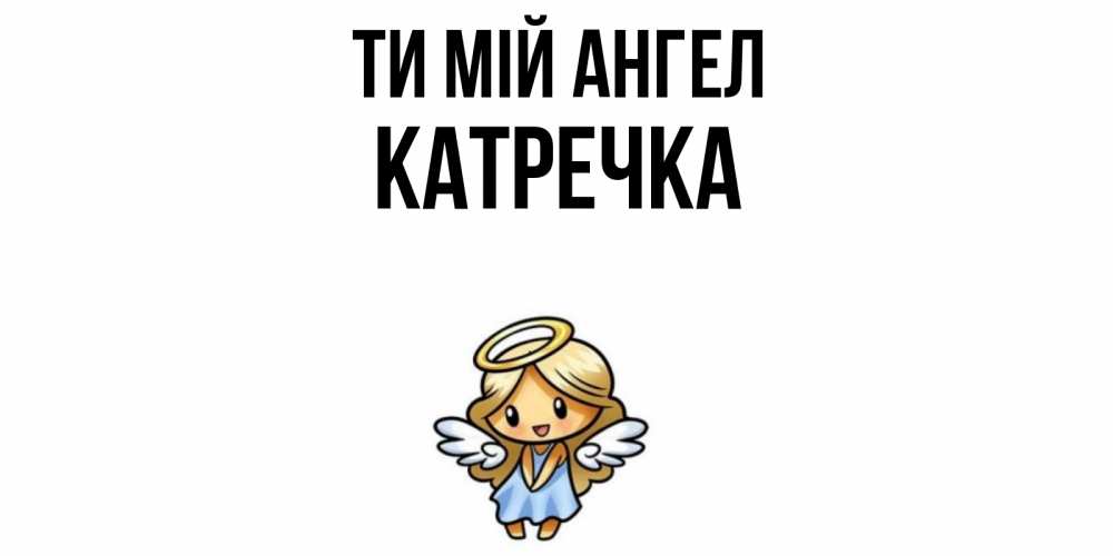 Открытка на каждый день з підписом, Катречка Ти мій ангел ангел Прикольна листівка з побажанням онлайн скачати безкоштовно 