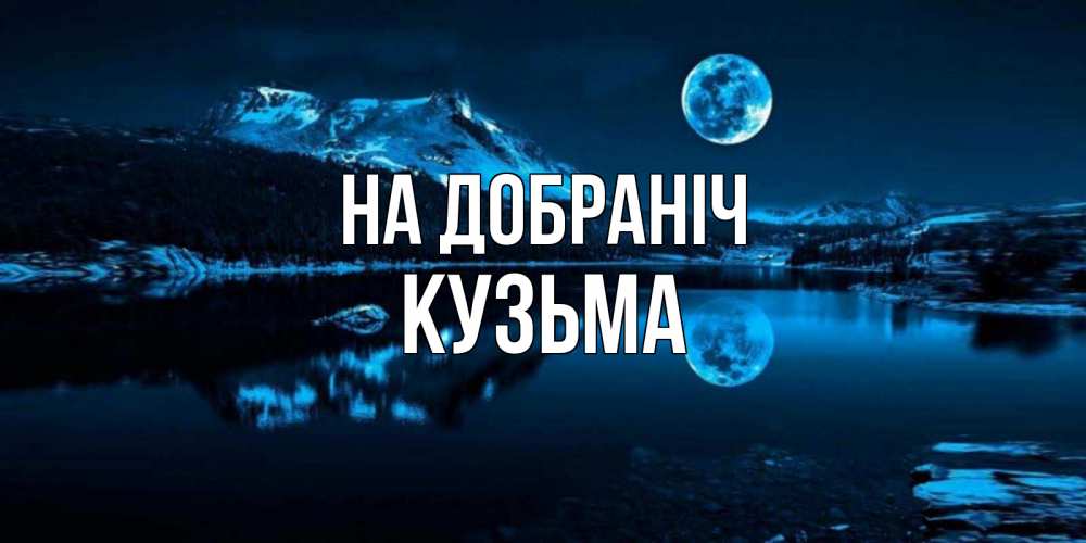 Открытка на каждый день з підписом, Кузьма На добраніч луна, озеро, горы Прикольна листівка з побажанням онлайн скачати безкоштовно 