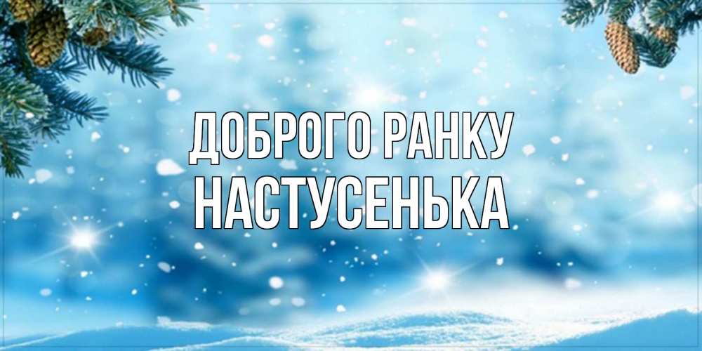 Открытка на каждый день з підписом, Настусенька Доброго ранку зимнее доброе утро Прикольна листівка з побажанням онлайн скачати безкоштовно 